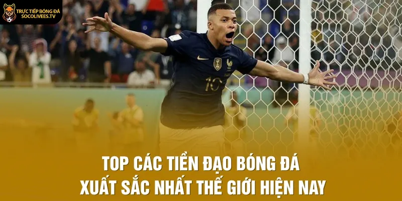 Top các tiền đạo bóng đá xuất sắc nhất thế giới hiện nay