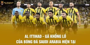Al Ittihad - Gã Khổng Lồ Của Bóng Đá Saudi Arabia Hiện Tại