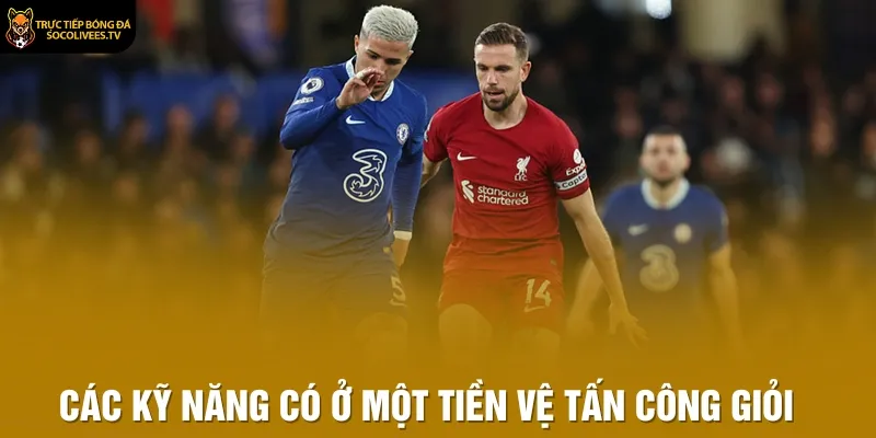 Các kỹ năng có ở một tiền vệ tấn công giỏi