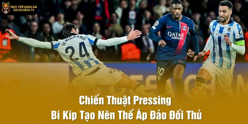 Chiến Thuật Pressing – Bí Kíp Tạo Nên Thế Áp Đảo Đối Thủ