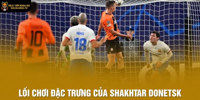 Lối chơi đặc trưng của Shakhtar Donetsk