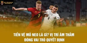 Tiền Vệ Mỏ Neo Là Gì? Vị Trí Âm Thầm Đóng Vai Trò Quyết Định