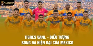 Tigres UANL – Biểu Tượng Bóng Đá Hiện Đại Của Mexico